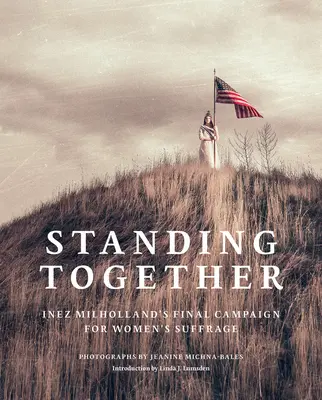 Jeanine Michna-Bales: Stând împreună: Campania finală a lui Inez Milholland pentru sufragiul femeilor - Jeanine Michna-Bales: Standing Together: Inez Milholland's Final Campaign for Women's Suffrage