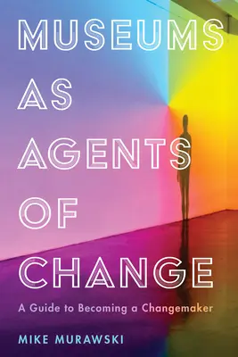 Muzeele ca agenți ai schimbării: Un ghid pentru a deveni un Changemaker - Museums as Agents of Change: A Guide to Becoming a Changemaker