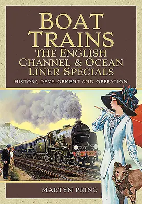 Boat Trains - The English Channel and Ocean Liner Specials: Istorie, dezvoltare și funcționare - Boat Trains - The English Channel and Ocean Liner Specials: History, Development and Operation
