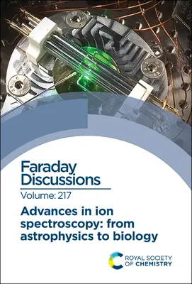 Progrese în spectroscopia ionică - de la astrofizică la biologie: Discuție Faraday 217 - Advances in Ion Spectroscopy - From Astrophysics to Biology: Faraday Discussion 217