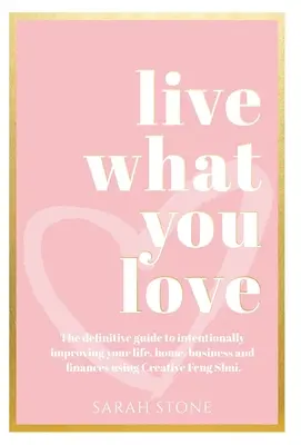 Trăiește ceea ce îți place: Ghidul definitiv pentru îmbunătățirea intenționată a vieții, casei, afacerii și finanțelor folosind Feng Shui creativ - Live What You Love: The Definitive Guide to Intentionally Improving Your Life, Home, Business and Finances Using Creative Feng Shui