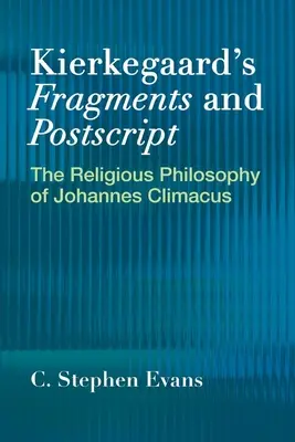 Fragmentele și post-scriptumurile lui Kierkegaard: Filosofia religioasă a lui Johannes Climacus - Kierkegaard's Fragments and Postscripts: The Religious Philosophy of Johannes Climacus
