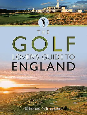 Ghidul Angliei pentru iubitorii de golf - The Golf Lover's Guide to England
