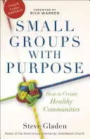 Grupuri mici cu scop: Cum să creezi comunități sănătoase - Small Groups with Purpose: How to Create Healthy Communities