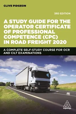 Ghid de studiu pentru certificatul de competență profesională (Cpc) de operator în transportul rutier de marfă 2020: Un curs complet de auto-studiu pentru OCR și Cilt Examin - A Study Guide for the Operator Certificate of Professional Competence (Cpc) in Road Freight 2020: A Complete Self-Study Course for OCR and Cilt Examin