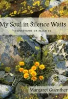 Sufletul meu așteaptă în tăcere: Meditații pe Psalmul 62 - My Soul in Silence Waits: Meditations on Psalm 62