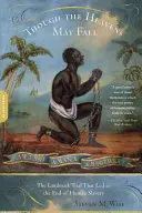 Deși cerurile pot cădea: Procesul istoric care a dus la sfârșitul sclaviei umane: The Landmark Trial That Led to the End of Human Slavery - Though the Heavens May Fall: The Landmark Trial That Led to the End of Human Slavery