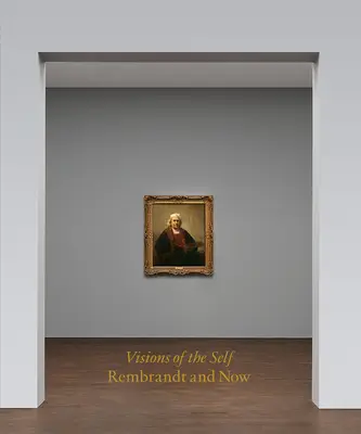 Viziuni ale sinelui: Rembrandt și acum - Visions of the Self: Rembrandt and Now