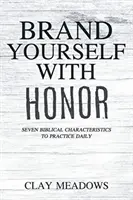 Brand Yourself with Honor: Șapte caracteristici biblice pe care să le practici zilnic - Brand Yourself with Honor: Seven Biblical Characteristics to Practice Daily