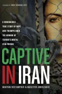 Captivă în Iran: O poveste adevărată remarcabilă despre speranță și triumf în mijlocul ororii din brutala închisoare Evin din Teheran - Captive in Iran: A Remarkable True Story of Hope and Triumph Amid the Horror of Tehran's Brutal Evin Prison