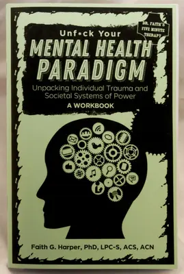 Unfuck Your Mental Health Paradigm: Descătușarea traumei individuale și a sistemelor societale de putere - un manual de lucru - Unfuck Your Mental Health Paradigm: Unpacking Individual Trauma and Societal Systems of Power - A Workbook