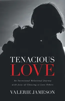 Dragoste tenace: O călătorie relațională intenționată cu Isus prin alegerea de a-i iubi pe ceilalți - Tenacious Love: An Intentional Relational Journey with Jesus of Choosing to Love Others