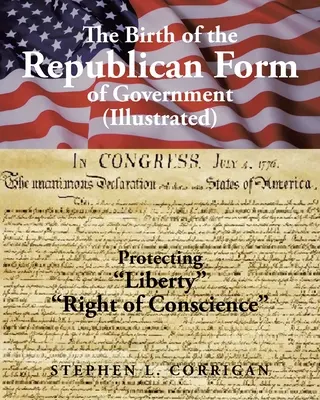 Nașterea formei republicane de guvernământ: Protejarea vieții, a libertății și a căutării fericirii (ilustrat) - The Birth of the Republican Form of Government: Protecting Life, Liberty, and the Pursuit of Happiness (Illustrated)