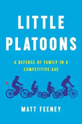 Micile plutoane: O apărare a familiei într-o epocă competitivă - Little Platoons: A Defense of Family in a Competitive Age