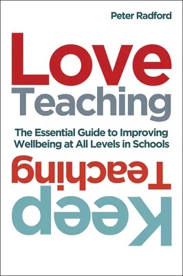 Love Teaching, Keep Teaching: Ghidul esențial pentru îmbunătățirea bunăstării la toate nivelurile în școli - Love Teaching, Keep Teaching: The Essential Guide to Improving Wellbeing at All Levels in Schools