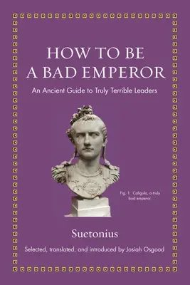 Cum să fii un împărat rău: Un ghid antic al conducătorilor cu adevărat teribili - How to Be a Bad Emperor: An Ancient Guide to Truly Terrible Leaders