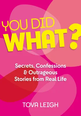 Ce ai făcut? Secrete, confesiuni și povești scandaloase din viața reală - You Did What?: Secrets, Confessions and Outrageous Stories from Real Life