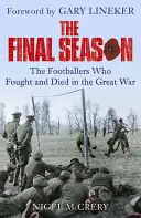 Final Season - Fotbaliștii care au luptat și au murit în Marele Război (Final Season - The Footballers Who Fought and Died in the Great War) - Final Season - The Footballers Who Fought and Died in the Great War