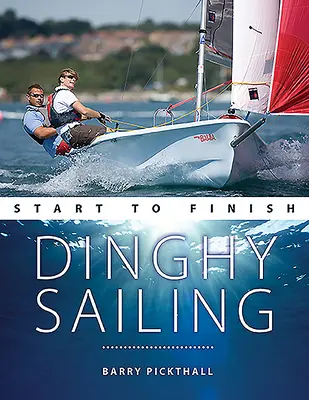 Dinghy Sailing de la început până la sfârșit: De la începător la avansat: Ghidul perfect pentru îmbunătățirea abilităților dumneavoastră de navigație - Dinghy Sailing Start to Finish: From Beginner to Advanced: The Perfect Guide to Improving Your Sailing Skills