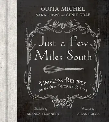 Doar câțiva kilometri sud: Rețete atemporale din locurile noastre preferate - Just a Few Miles South: Timeless Recipes from Our Favorite Places