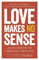 Dragostea nu are sens: O invitație la teologia creștină - Love Makes No Sense: An Invitation to Christian Theology