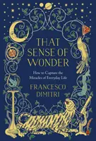 Acel simț al minunii: Cum să surprinzi miracolele din viața de zi cu zi - That Sense of Wonder: How to Capture the Miracles of Everyday Life