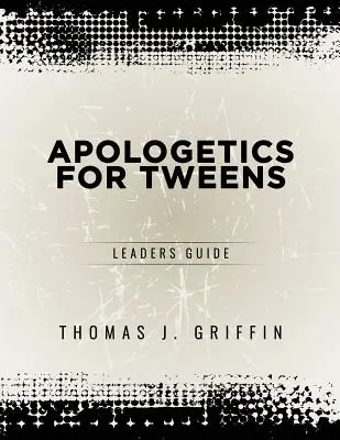 Apologetică pentru Tweens: Ghidul liderului - Apologetics for Tweens: Leader's Guide