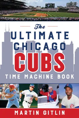 Cartea Ultimate Chicago Cubs Time Machine - The Ultimate Chicago Cubs Time Machine Book