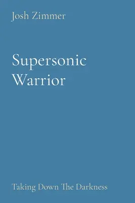 Războinicul supersonic: Doborârea întunericului - Supersonic Warrior: Taking Down The Darkness