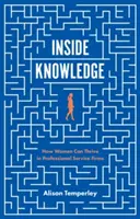 Cunoștințe din interior: Cum pot prospera femeile în firmele de servicii profesionale - Inside Knowledge: How Women Can Thrive in Professional Service Firms