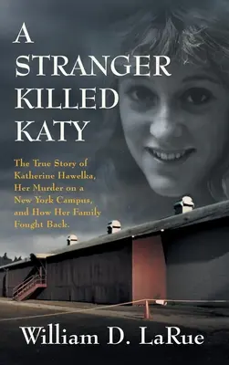 Un străin a ucis-o pe Katy: Povestea adevărată a lui Katherine Hawelka, uciderea ei într-un campus din New York și modul în care familia ei a ripostat - A Stranger Killed Katy: The True Story of Katherine Hawelka, Her Murder on a New York Campus, and How Her Family Fought Back