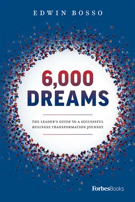 6.000 de vise: Ghidul liderului pentru o transformare de succes a afacerii - 6,000 Dreams: The Leader's Guide to a Successful Business Transformation Journey