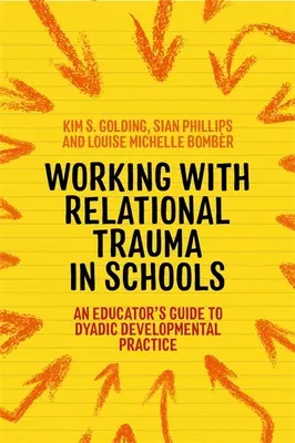 Lucrul cu trauma relațională în școli: Ghidul unui educator pentru utilizarea practicii dezvoltării diadice - Working with Relational Trauma in Schools: An Educator's Guide to Using Dyadic Developmental Practice