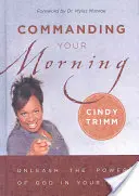 Comandându-ți dimineața: Dezlănțuie puterea lui Dumnezeu în viața ta - Commanding Your Morning: Unleash the Power of God in Your Life