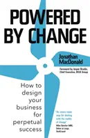 Powered by Change: Cum să-ți concepi afacerea pentru un succes perpetuu - Powered by Change: How to Design Your Business for Perpetual Success