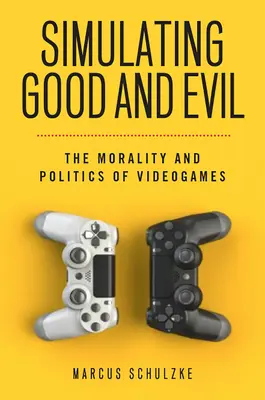 Simularea binelui și răului: moralitatea și politica jocurilor video - Simulating Good and Evil: The Morality and Politics of Videogames
