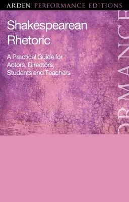 Retorica shakespeariană: Un ghid practic pentru actori, regizori, studenți și profesori - Shakespearean Rhetoric: A Practical Guide for Actors, Directors, Students and Teachers