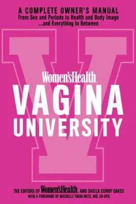 Women's Health Vagina University: A Complete Owner's Manual from Sex and Periods to Health and Body Image - And Everything in Between - Women's Health Vagina University: A Complete Owner's Manual from Sex and Periods to Health and Body Image--And Everything in Between
