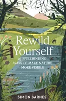 Rewild Yourself - 23 de moduri fermecătoare de a face natura mai vizibilă - Rewild Yourself - 23 Spellbinding Ways to Make Nature More Visible