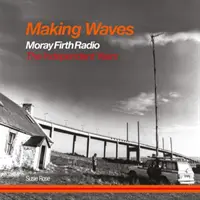 Making Waves - Moray Firth Radio Anii independenți - Making Waves - Moray Firth Radio The Independent Years