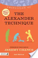 Principiile tehnicii Alexander: Ce este, cum funcționează și ce poate face pentru tine Ediția a doua - Principles of the Alexander Technique: What It Is, How It Works, and What It Can Do for You Second Edition