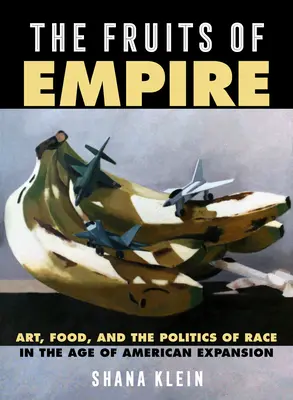 The Fruits of Empire, 73: Arta, mâncarea și politica rasei în epoca expansiunii americane [Art, Food, and the Politics of Race in the Age of American Expansion - The Fruits of Empire, 73: Art, Food, and the Politics of Race in the Age of American Expansion