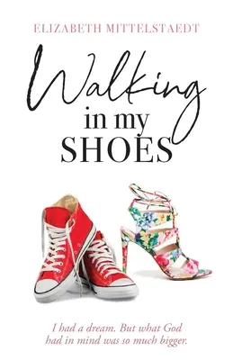 Mergând în pantofii mei: Am avut un vis. Dar ceea ce avea Dumnezeu în minte era mult mai mare. - Walking in My Shoes: I had a dream. But what God had in mind was so much bigger.