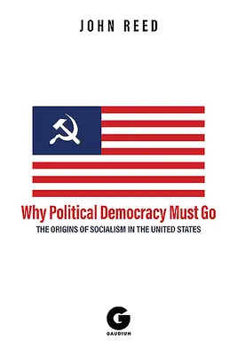 De ce trebuie să dispară democrația politică: Originile socialismului în Statele Unite - Why Political Democracy Must Go: The Origins of Socialism in the United States