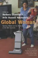 Global Woman - Bone, menajere și lucrătoare sexuale în noua economie (Ehrenreich Barbara (Y)) - Global Woman - Nannies, Maids and Sex Workers in the New Economy (Ehrenreich Barbara (Y))