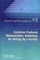 Radionuclizi produși prin ciclotron - Linii directoare pentru înființarea unei instalații - Cyclotron Produced Radionuclides - Guidelines for Setting Up a Facility