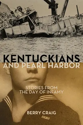 Kentuckienii și Pearl Harbor: Povestiri din ziua infamiei - Kentuckians and Pearl Harbor: Stories from the Day of Infamy