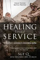 Vindecarea prin serviciu: Ghidul războinicului pentru depășirea traumei - Healing Thru Service: The Warrior's Guidebook to Overcoming Trauma