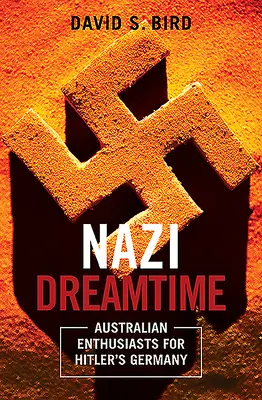 Nazi Dreamtime - Australian Enthusiasts for Hitler's Germany