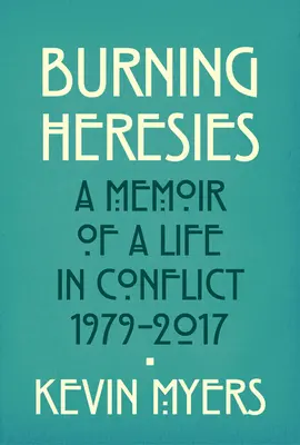 Burning Heresies - A Memoir of a Life in Conflict, 1979-2020